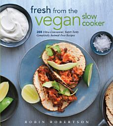 Icon image Fresh from the Vegan Slow Cooker: 200 Ultra-Convenient, Super-Tasty, Completely Animal-Free Recipes