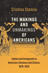 Icon image The Makings and Unmakings of Americans: Indians and Immigrants in American Literature and Culture, 1879-1924
