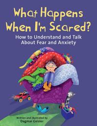 Icon image What Happens When I'm Scared?: How to Understand and Talk About Fear and Anxiety