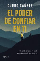 Icon image El poder de confiar en ti: Aprende a tener fe en ti y conseguirás lo que quieras