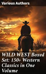 Icon image WILD WEST Boxed Set: 150+ Western Classics in One Volume: Unparalleled Exploration of the American West Through Classic Western Narratives