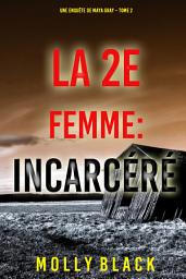 Icon image La 2e Femme : Incarcéré (Une enquête de Maya Gray – Tome 2)