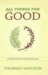 Icon image All Things for Good: An Exposition of Romans 8:28