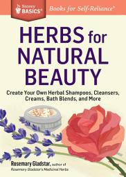 Icon image Herbs for Natural Beauty: Create Your Own Herbal Shampoos, Cleansers, Creams, Bath Blends, and More. A Storey BASICS® Title