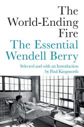 Icon image The World-Ending Fire: The Essential Wendell Berry