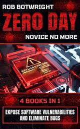 Icon image Zero Day: Novice No More: Expose Software Vulnerabilities And Eliminate Bugs