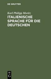 Icon image Italienische Sprache für die Deutschen: Nebst einer Tabelle, die italienische Aussprache und Etymologie betreffend