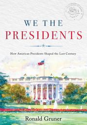 Icon image We The Presidents: How American Presidents Shaped the Last Century