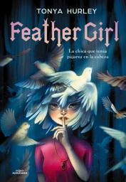 Icon image Feather girl: La chica que tenía pájaros en la cabeza