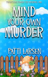 Icon image Mind Your Own Murder: A FREE first in contemporary cozy murder mystery from award-winning author, Patti Larsen!