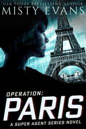 Icon image Operation Paris, Super Agent Romantic Suspense Series, Book 2