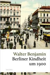 Icon image Berliner Kindheit um 1900: "Verwahrt es bitte!" Benjamins berührendstes Werk