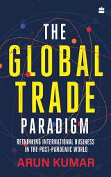 Icon image The Global Trade Paradigm: Rethinking International Business in the Post-Pandemic World