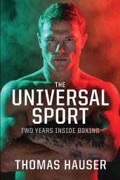 Icon image The Universal Sport: Two Years inside Boxing
