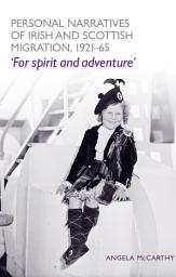 Icon image Personal narratives of Irish and Scottish migration, 1921–65: 'For spirit and adventure'