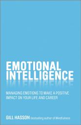Icon image Emotional Intelligence: Managing Emotions to Make a Positive Impact on Your Life and Career
