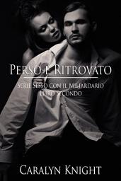 Icon image Perso e Ritrovato: Serie Sesso con il Miliardario, Libro Secondo