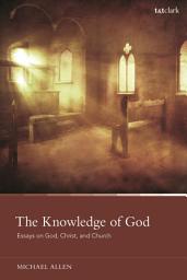Icon image The Knowledge of God: Essays on God, Christ, and Church