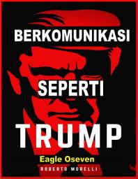 Icon image Bernegosiasi Seperti Trump - Roberto Morelli: Rahasia Dan Teknik Berbicara Di Depan Umum, Bernegosiasi Dengan Otoritas Dan Berkomunikasi Secara Karismatik