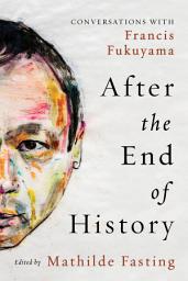 Icon image After the End of History: Conversations with Francis Fukuyama