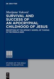 Icon image Survival and Success of an Apocryphal Childhood of Jesus: Reception of the Infancy Gospel of Thomas in the Middle Ages