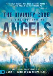 Icon image The Divinity Code to Understanding Angels: An A to Z Guide to God's Angelic Host