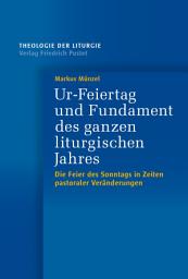 Icon image Ur-Feiertag und Fundament des ganzen liturgischen Jahres: Die Feier des Sonntags in Zeiten pastoraler Veränderungen