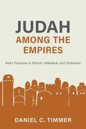 Icon image Judah Among the Empires: God's Purposes in Nahum, Habakkuk, and Zephaniah