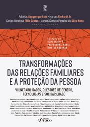 Icon image Transformações das Relações Familiares e a Proteção da Pessoa: Vulnerabilidades, questões de gênero, tecnologias e solidariedade
