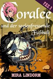 Icon image Coralee und der seelenfressende Fußball: F.E.U. 3