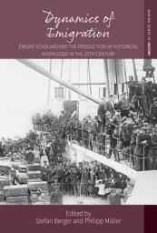 Icon image Dynamics of Emigration: Émigré Scholars and the Production of Historical Knowledge in the 20th Century