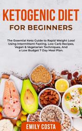 Icon image Ketogenic Diet for Beginners: The Essential Keto Guide to Rapid Weight Loss! Using Intermittent Fasting, Low Carb Recipes, Vegan & Vegetarian Techniques, And a Low Budget 7 Day Meal Plan.