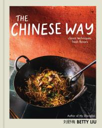 Icon image The Chinese Way: Classic Techniques, Fresh Flavors (A Cookbook)