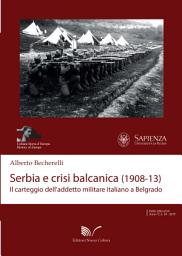 Icon image Serbia e crisi balcanica (1908-13): Il carteggio dell'addetto militare italiano a Belgrado