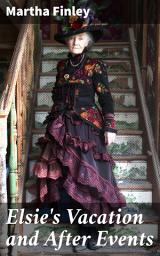 Icon image Elsie's Vacation and After Events: A Victorian Tale of Duty, Family, and Growth