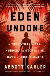 Icon image Eden Undone: A True Story of Sex, Murder, and Utopia at the Dawn of World War II