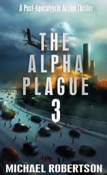 Icon image The Alpha Plague 3: A Post-Apocalyptic Action Thriller