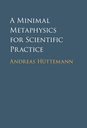 Icon image A Minimal Metaphysics for Scientific Practice