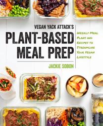 Icon image Vegan Yack Attack's Plant-Based Meal Prep: Weekly Meal Plans and Recipes to Streamline Your Vegan Lifestyle