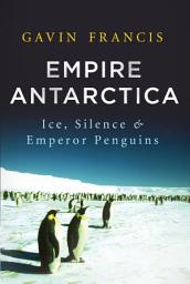 Icon image Empire Antarctica: Ice, Silence, and Emperor Penguins