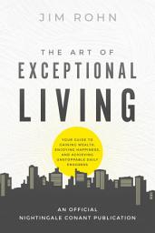 Icon image The Art of Exceptional Living: Your Guide to Gaining Wealth, Enjoying Happiness, and Achieving Unstoppable Daily Progress