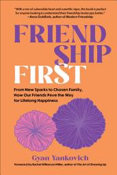 Icon image Friendship First: From New Sparks to Chosen Family, How Our Friends Pave the Way for Lifelong Happiness