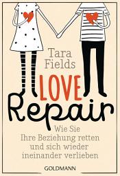 Icon image Love Repair: Wie Sie Ihre Beziehung retten und sich wieder ineinander verlieben