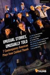 Icon image Unusual Stories, Unusually Told: 7 Contemporary American Plays from Clubbed Thumb: U.S. Drag; Slavey; Dot; Baby Screams Miracle; Men on Boats; Of Government; Plano