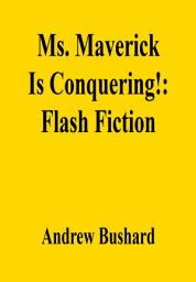 Icon image Ms. Maverick Is Conquering!: Flash Fiction