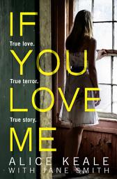 Icon image If You Love Me: True love. True terror. True story.