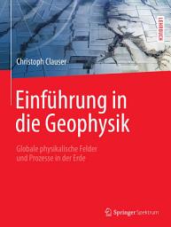 Icon image Einführung in die Geophysik: Globale physikalische Felder und Prozesse in der Erde