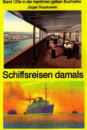 Icon image Schiffsreisen damals - Band 123 in der maritimen gelben Buchreihe bei Jürgen Ruszkowski Teil 1: Band 123 in der maritimen gelben Buchreihe