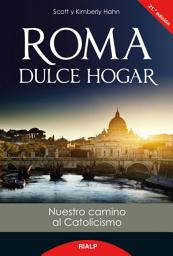 Icon image Roma dulce hogar: Nuestro camino al catolicismo