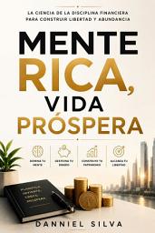 Icon image Una Mente Rica, Una Vida Próspera: La ciencia de la disciplina financiera para construir libertad y abundancia.